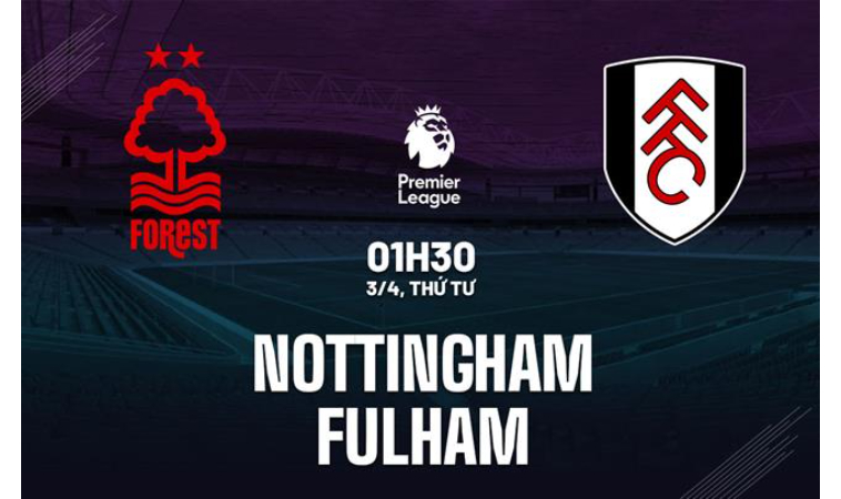 Soi kèo Nottingham Forest vs Fulham, 01h30 ngày 03/04/2024